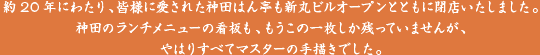 約20年にわたり、皆様に愛された神田はん亭も新丸ビルオープンとともに閉店いたしました。神田のランチメニューの看板